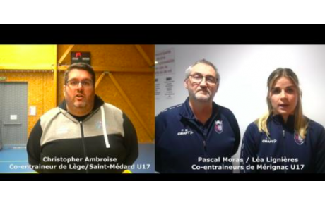 Vidéo - U17 - J10 - Christopher Ambroise (Lège/Saint Médard) : "plus constantes dans la performance" ; Léa Lignières (Mérignac HB ) : "On a totalement déjoué"